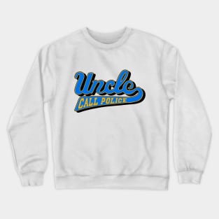 Uncle Call Police Crewneck Sweatshirt